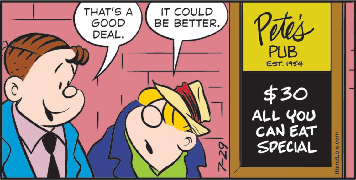 Photo caption OCR: THAT'S A GOOD DEAL. IT COULD BE BETTER. 7-29 Pete's PUB EST. 1954 $30 ALL YOU CAN EAT SPECIAL HiandLois.com THAT'S A GOOD DEAL . IT COULD BE BETTER . 7-29 Pete's PUB EST . 1954 $ 30 ALL YOU CAN EAT SPECIAL HiandLois.com