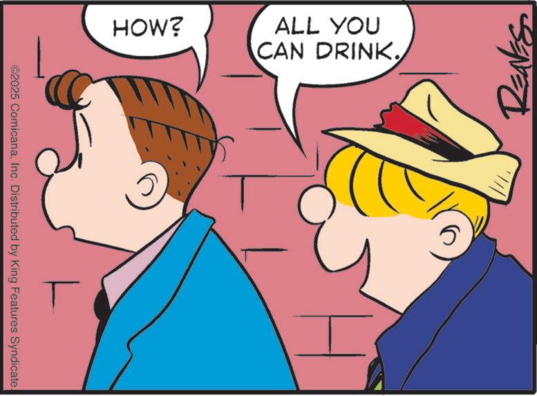 Drinking OCR: HOW? ALL YOU CAN DRINK. ©2025 ComicanaInc. Distributed by King Features Syndicate. H HOW ? ALL YOU CAN DRINK . © 2025 ComicanaInc. Distributed by King Features Syndicate . H