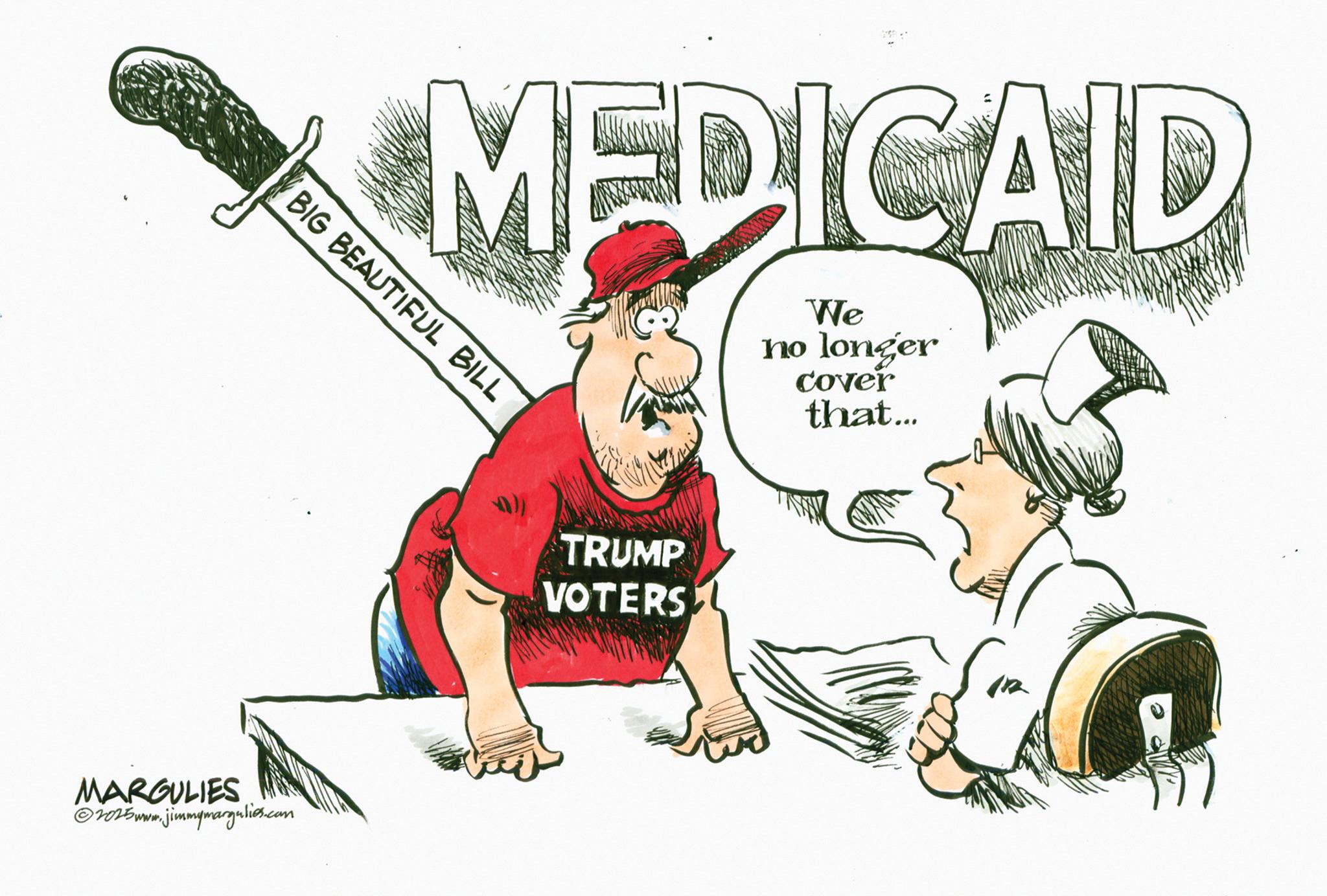 Clip art OCR: MEDICAID BIG BEAUTIFUL BILL We no longer cover that... MARGULIES ©2025 www.jimmymargulies.com TRUMP VOTERS MEDICAID BIG BEAUTIFUL BILL We no longer cover that ... MARGULIES © 2025 www.jimmymargulies.com TRUMP VOTERS