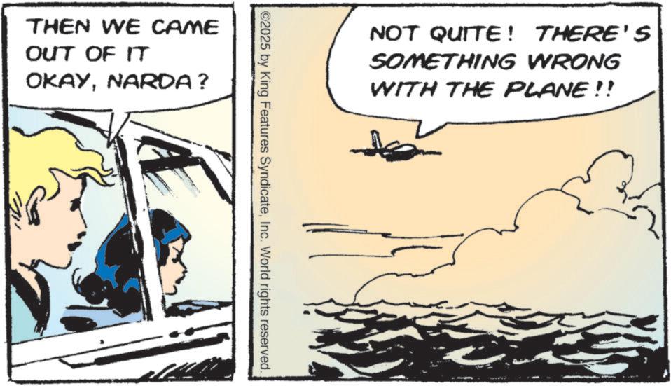 Comics OCR: THEN WE CAME OUT OF IT OKAYNARDA ? THERE'S NOT QUITE! SOMETHING WRONG WITH THE PLANE!! 2025 by King Features SyndicateInc. World rights reserved. THEN WE CAME OUT OF IT OKAYNARDA ? THERE'S NOT QUITE ! SOMETHING WRONG WITH THE PLANE !! 2025 by King Features SyndicateInc. World rights reserved .