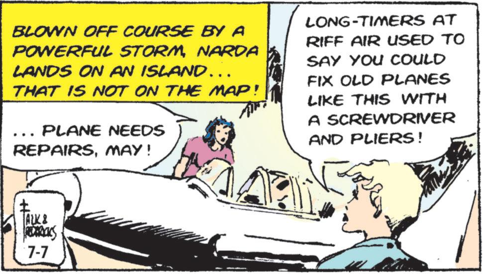 Fictional character OCR: BLOWN OFF COURSE BY A POWERFUL STORMNARDA LANDS ON AN ISLAND... THAT IS NOT ON THE MAP! ... PLANE NEEDS REPAIRSMAY! LONG-TIMERS AT RIFF AIR USED TO SAY YOU COULD FIX OLD PLANES LIKE THIS WITH A SCREWDRIVER AND PLIERS! ? ALK & ROARICKS 7-7 BLOWN OFF COURSE BY A POWERFUL STORMNARDA LANDS ON AN ISLAND ... THAT IS NOT ON THE MAP ! ... PLANE NEEDS REPAIRSMAY ! LONG - TIMERS AT RIFF AIR USED TO SAY YOU COULD FIX OLD PLANES LIKE THIS WITH A SCREWDRIVER AND PLIERS ! ? ALK & ROARICKS 7-7