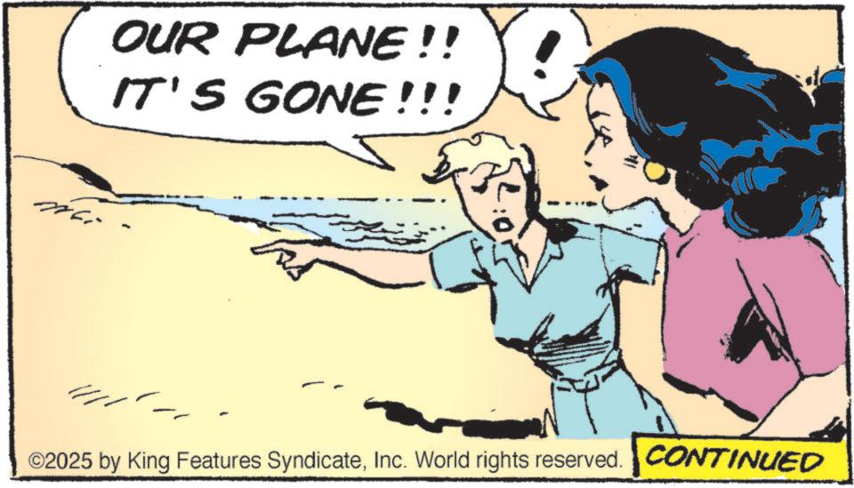 Pleased OCR: OUR PLANE!! IT'S GONE!!! ©2025 by King Features SyndicateInc. World rights reserved. CONTINUED OUR PLANE !! IT'S GONE !!! © 2025 by King Features SyndicateInc. World rights reserved . CONTINUED