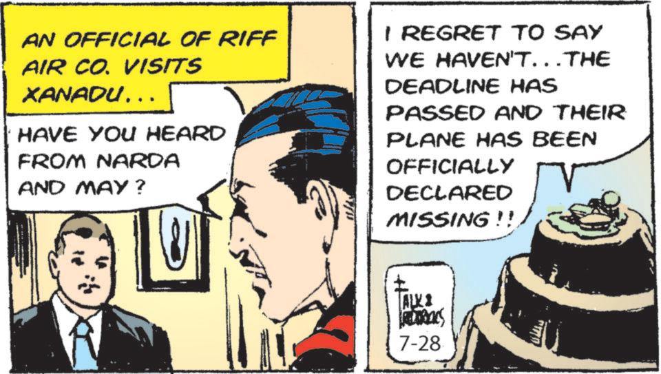 Animated cartoon OCR: AN OFFICIAL OF RIFF AIR CO. VISITS XANADU…… . HAVE YOU HEARD FROM NARDA AND MAY? I REGRET TO SAY WE HAVEN'T...THE DEADLINE HAS PASSED AND THEIR PLANE HAS BEEN OFFICIALLY DECLARED MISSING!! ALXI ALTRES 7-28 AN OFFICIAL OF RIFF AIR CO . VISITS XANADU …… . HAVE YOU HEARD FROM NARDA AND MAY ? I REGRET TO SAY WE HAVEN'T ... THE DEADLINE HAS PASSED AND THEIR PLANE HAS BEEN OFFICIALLY DECLARED MISSING !! ALXI ALTRES 7-28