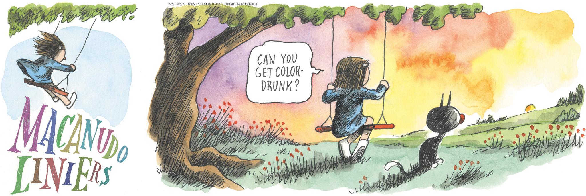 Fiction OCR: MACANUDO LINIERS 7-27 2025 LINIERSDIST. BY KING FEATURES SYNDICATE @LINIERSCARTOON CAN YOU GET COLOR- DRUNK? MACANUDO LINIERS 7-27 2025 LINIERSDIST . BY KING FEATURES SYNDICATE @LINIERSCARTOON CAN YOU GET COLOR- DRUNK ?