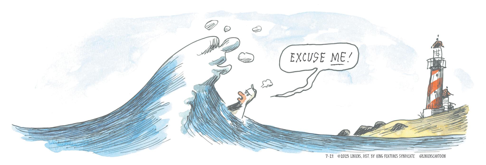 Wind wave OCR: EXCUSE ME! 7-21 2025 LINIERSDIST. BY KING FEATURES SYNDICATE @LINIERSCARTOON EXCUSE ME ! 7-21 2025 LINIERSDIST . BY KING FEATURES SYNDICATE @LINIERSCARTOON