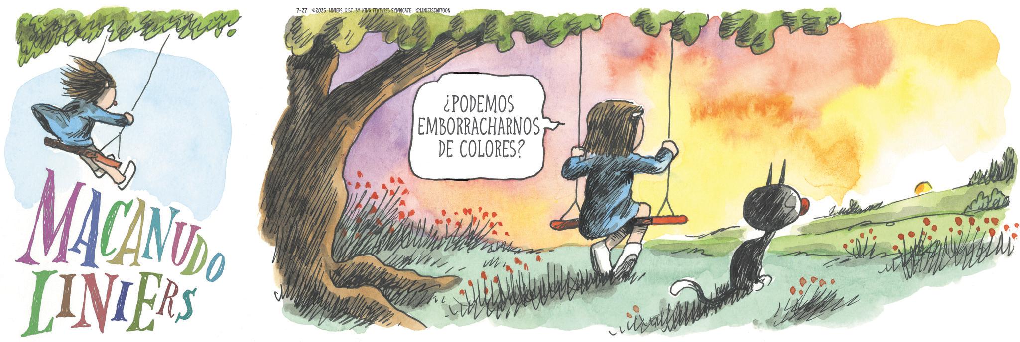 Child OCR: 7-27 2025 LINIERSDIST. BY KING FEATURES SYNDICATE @LINIERSCARTOON MACANUDO LINIERS ¿PODEMOS EMBORRACHARNOS DE COLORES? 7-27 2025 LINIERSDIST . BY KING FEATURES SYNDICATE @LINIERSCARTOON MACANUDO LINIERS ¿ PODEMOS EMBORRACHARNOS DE COLORES ?