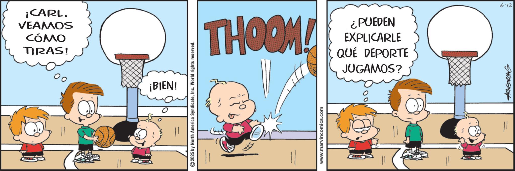Animated cartoon OCR: ¡CARLVEAMOS CÓMO TIRAS! 00 ¡BIEN! ©2025 by North America SyndicateInc. World rights reserved. THOOM! ¿PUEDEN EXPLICARLE QUÉ DEPORTE JUGAMOS? On www.marvincomics.com ARMSTRONG 6-12 ¡ CARLVEAMOS CÓMO TIRAS ! 00 ¡ BIEN ! © 2025 by North America SyndicateInc. World rights reserved . THOOM ! ¿ PUEDEN EXPLICARLE QUÉ DEPORTE JUGAMOS ? On www.marvincomics.com ARMSTRONG 6-12