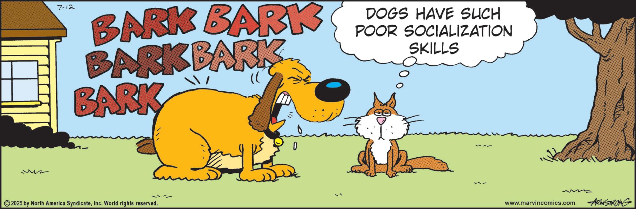 Comic book OCR: 7-12 BARK BARK BARK BARK BARK " DOGS HAVE SUCH POOR SOCIALIZATION SKILLS 2025 by North America SyndicateInc. World rights reserved. 0 www.marvincomics.com ARMSTRONG 7-12 BARK BARK BARK BARK BARK " DOGS HAVE SUCH POOR SOCIALIZATION SKILLS 2025 by North America SyndicateInc. World rights reserved . 0 www.marvincomics.com ARMSTRONG