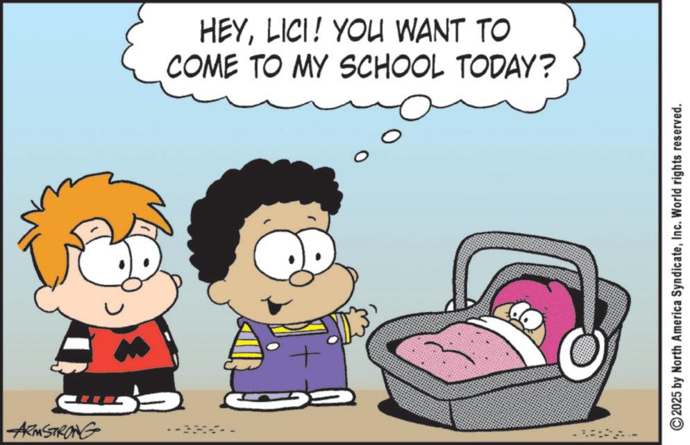 Illustration OCR: ARMSTRONG + HEYLICI! YOU WANT TO COME TO MY SCHOOL TODAY? 2025 by North America SyndicateInc. World rights reserved. ARMSTRONG + HEYLICI ! YOU WANT TO COME TO MY SCHOOL TODAY ? 2025 by North America SyndicateInc. World rights reserved .