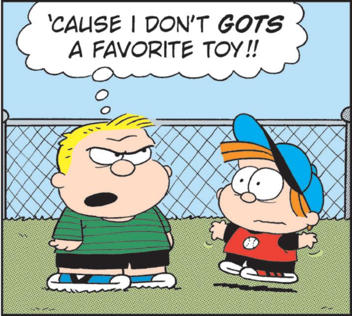 Comic book OCR: 'CAUSE I DON'T GOTS A FAVORITE TOY!! G ' CAUSE I DON'T GOTS A FAVORITE TOY !! G