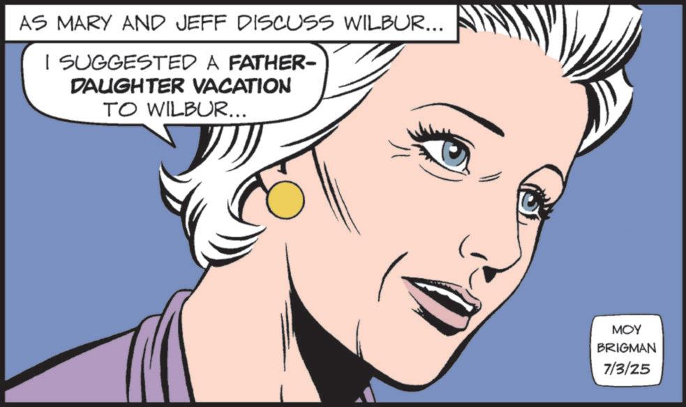 Graphics OCR: AS MARY AND JEFF DISCUSS WILBUR... I SUGGESTED A FATHER- DAUGHTER VACATION TO WILBUR... ??? BRIGMAN 7/3/25 AS MARY AND JEFF DISCUSS WILBUR ... I SUGGESTED A FATHER- DAUGHTER VACATION TO WILBUR ... ??? BRIGMAN 7/3/25