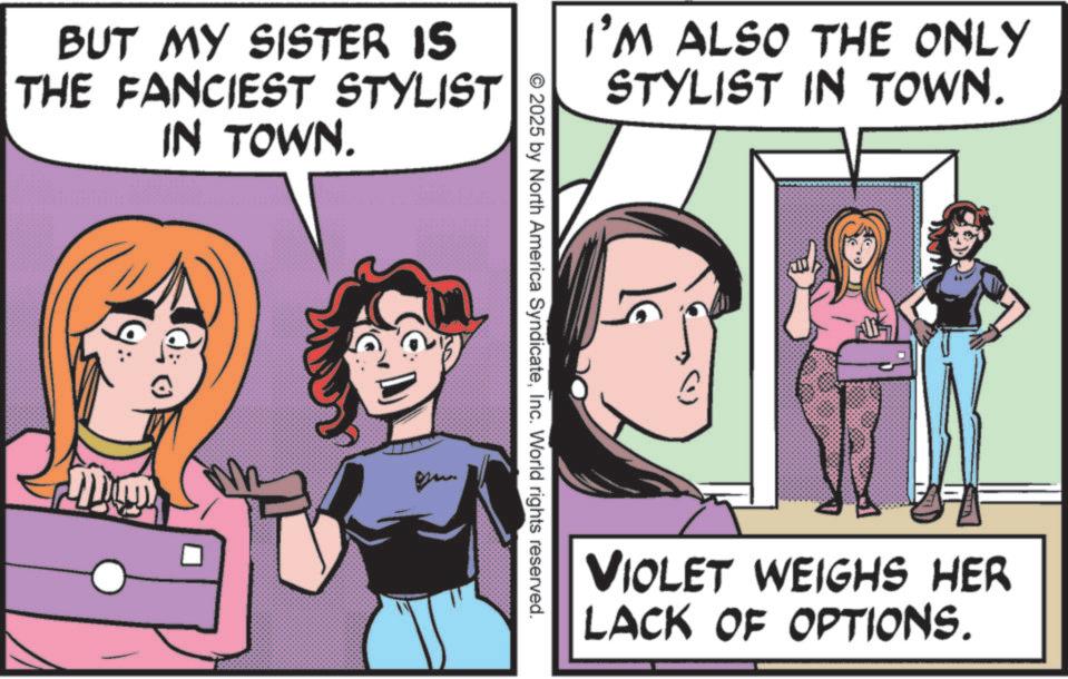 Animated cartoon OCR: BUT MY SISTER IS THE FANCIEST STYLIST IN TOWN. I'M ALSO THE ONLY STYLIST IN TOWN. © 2025 by North America SyndicateInc. World rights reserved. VIOLET WEIGHS HER LACK OF OPTIONS. BUT MY SISTER IS THE FANCIEST STYLIST IN TOWN . I'M ALSO THE ONLY STYLIST IN TOWN . © 2025 by North America SyndicateInc. World rights reserved . VIOLET WEIGHS HER LACK OF OPTIONS .