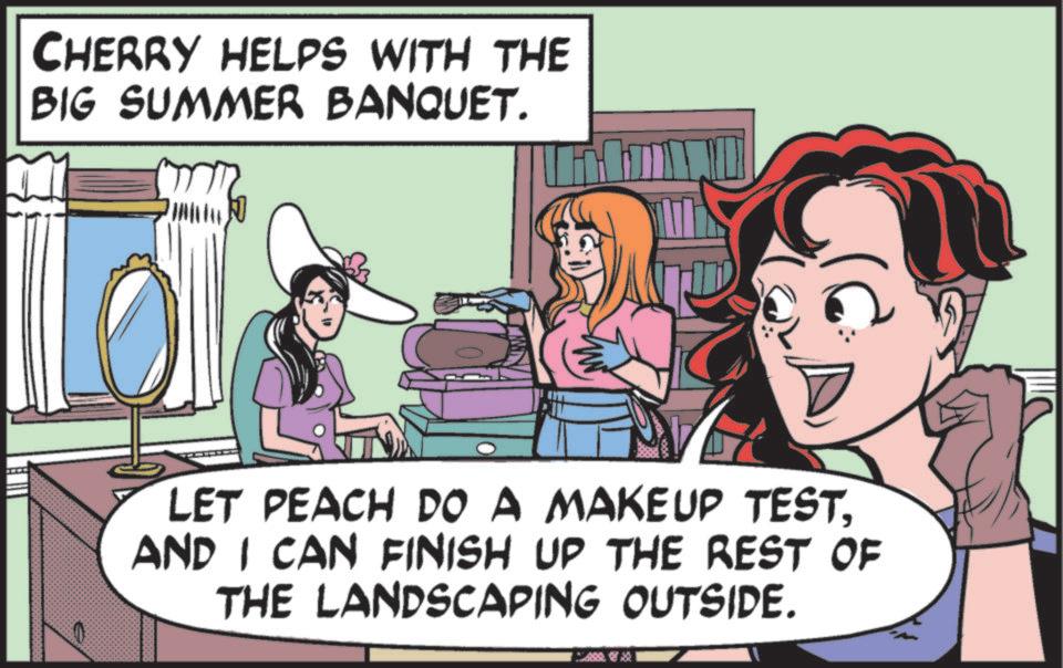 Comics OCR: CHERRY HELPS WITH THE BIG SUMMER BANQUET. LET PEACH DO A MAKEUP TESTAND I CAN FINISH UP THE REST OF THE LANDSCAPING OUTSIDE. CHERRY HELPS WITH THE BIG SUMMER BANQUET . LET PEACH DO A MAKEUP TESTAND I CAN FINISH UP THE REST OF THE LANDSCAPING OUTSIDE .