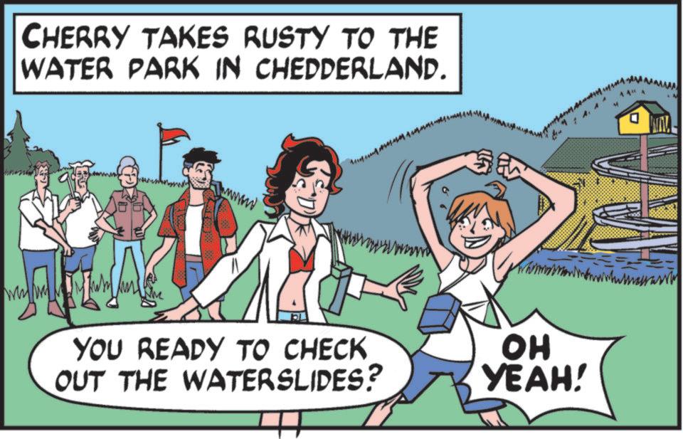 Fictional character OCR: CHERRY TAKES RUSTY TO THE WATER PARK IN CHEDDERLAND. www YOU READY TO CHECK OUT THE WATERSLIDES? OH YEAH! CHERRY TAKES RUSTY TO THE WATER PARK IN CHEDDERLAND . www YOU READY TO CHECK OUT THE WATERSLIDES ? OH YEAH !