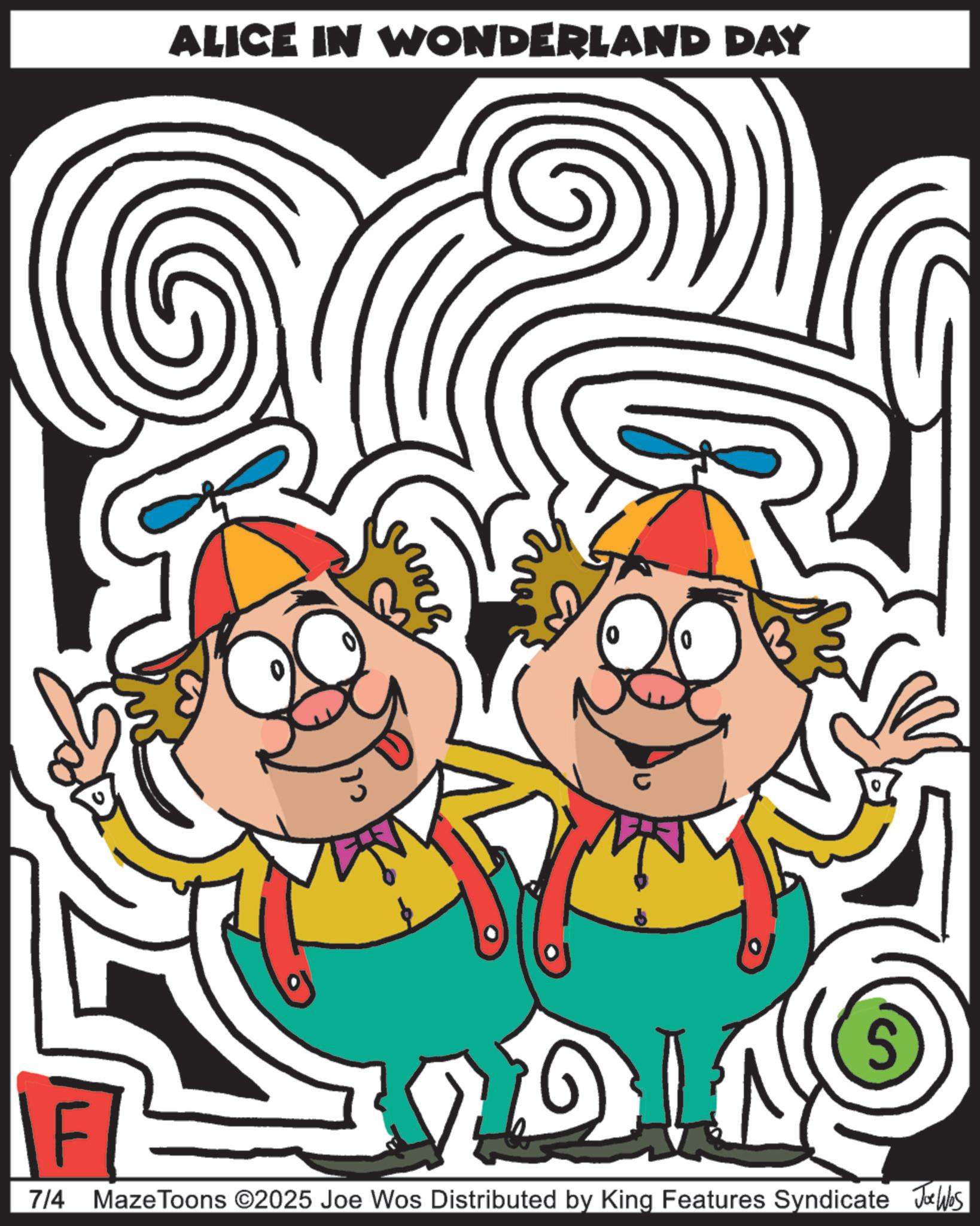 Animation OCR: ALICE IN WONDERLAND DAY B S 7/4 Maze Toons ©2025 Joe Wos Distributed by King Features Syndicate Jobs ALICE IN WONDERLAND DAY B S 7/4 Maze Toons © 2025 Joe Wos Distributed by King Features Syndicate Jobs