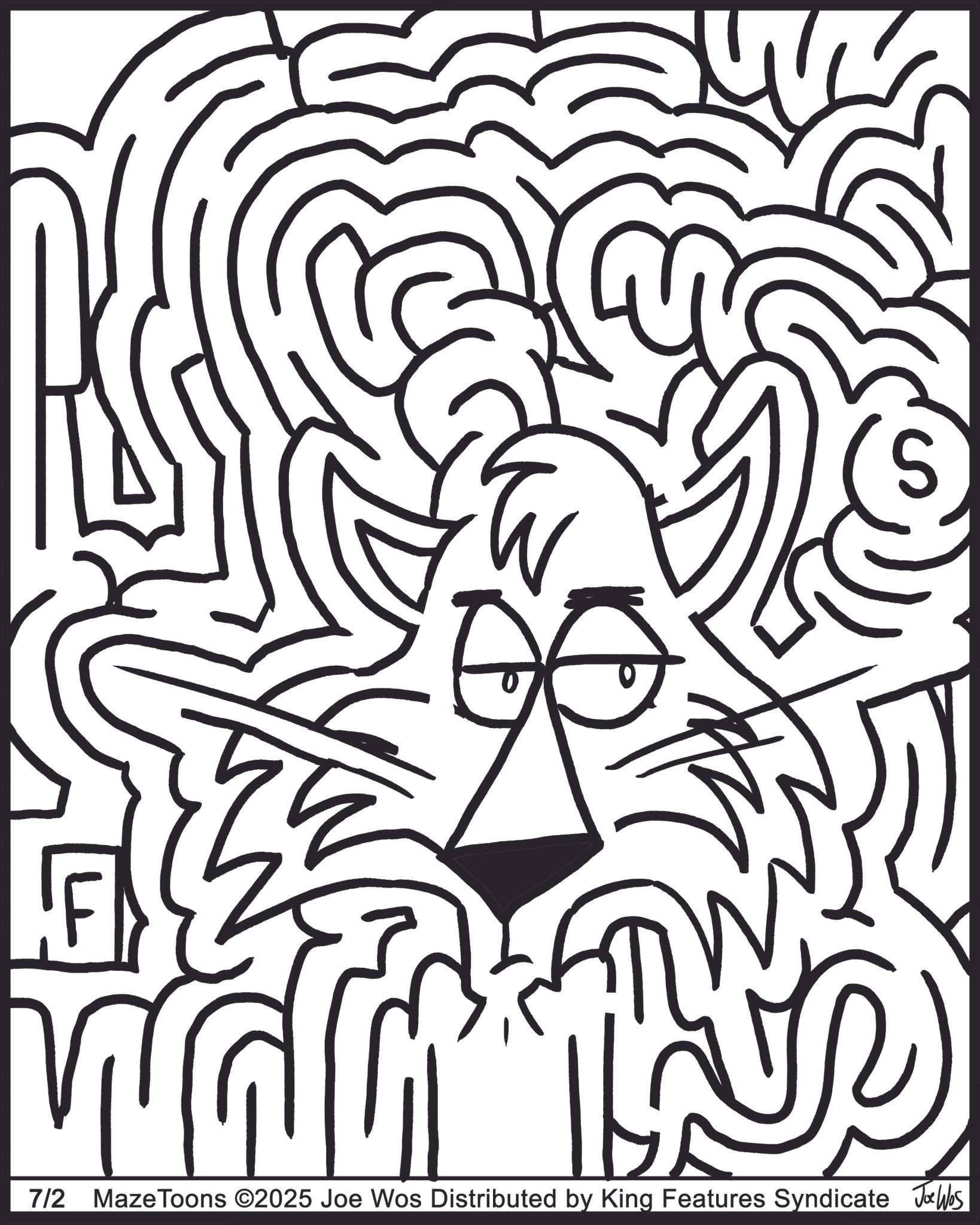 Maze OCR: 7/2 MazeToons ©2025 Joe Wos Distributed by King Features Syndicate Joe Wes 7/2 MazeToons © 2025 Joe Wos Distributed by King Features Syndicate Joe Wes