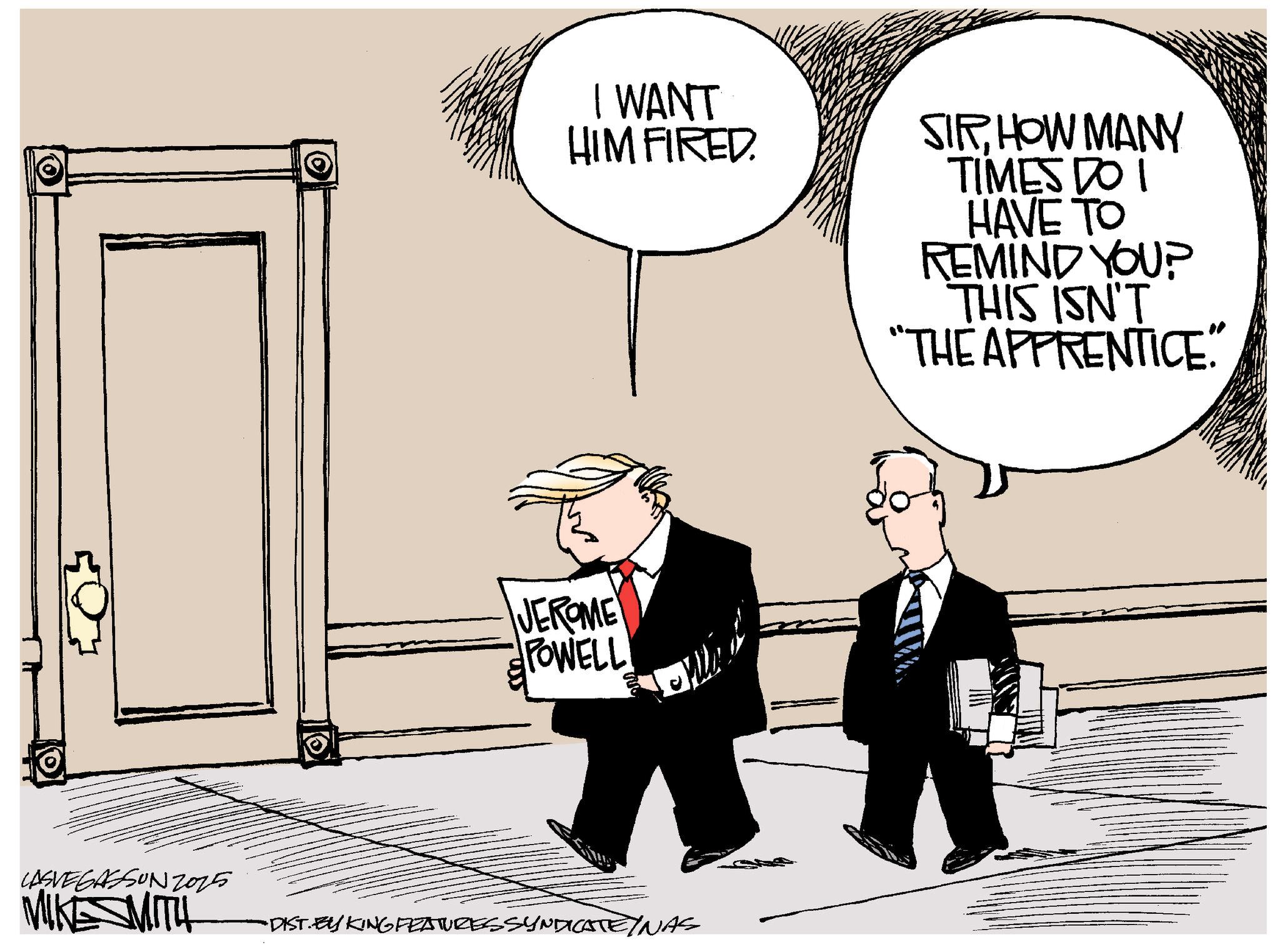 Animated cartoon OCR: I WANT HIM FIRED. JEROME POWELL LASVEGASSON Z0255 MIKE SMITH "DIST. BY KING FEATURES SYNDICATE/NAS SIRHOW MANY TIMES DO I HAVE TO REMIND YOU? THIS ISN'T "THE APPRENTICE. I WANT HIM FIRED . JEROME POWELL LASVEGASSON Z0255 MIKE SMITH " DIST . BY KING FEATURES SYNDICATE / NAS SIRHOW MANY TIMES DO I HAVE TO REMIND YOU ? THIS ISN'T " THE APPRENTICE .