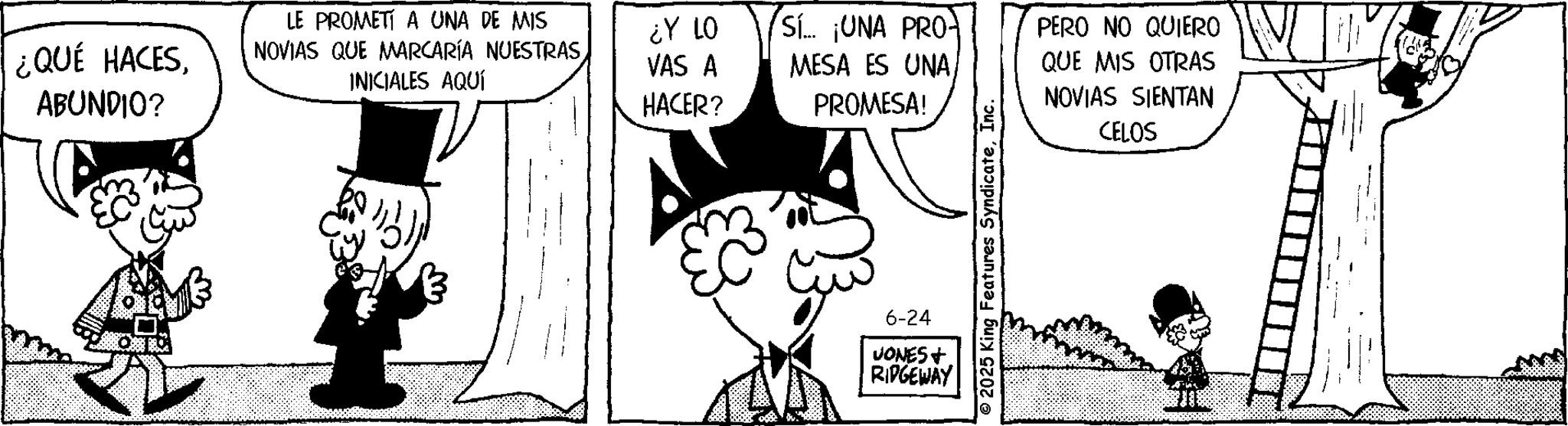 Graphics OCR: ¿QUÉ HACESLE PROMETÍ A UNA DE MIS NOVIAS QUE MARCARÍA NUESTRAS INICIALES AQUÍ ¿Y LO Sí... ¡UNA PRO PERO NO QUIERO VAS A MESA ES UNAQUE MIS OTRAS ABUNDIO? HACER? PROMESA! NOVIAS SIENTAN 6-24 JONES+ RIDGEWAY 2025 King Features SyndicateInc. CELOS ¿ QUÉ HACESLE PROMETÍ A UNA DE MIS NOVIAS QUE MARCARÍA NUESTRAS INICIALES AQUÍ ¿ Y LO Sí ... ¡ UNA PRO PERO NO QUIERO VAS A MESA ES UNAQUE MIS OTRAS ABUNDIO ? HACER ? PROMESA ! NOVIAS SIENTAN 6-24 JONES + RIDGEWAY 2025 King Features SyndicateInc. CELOS