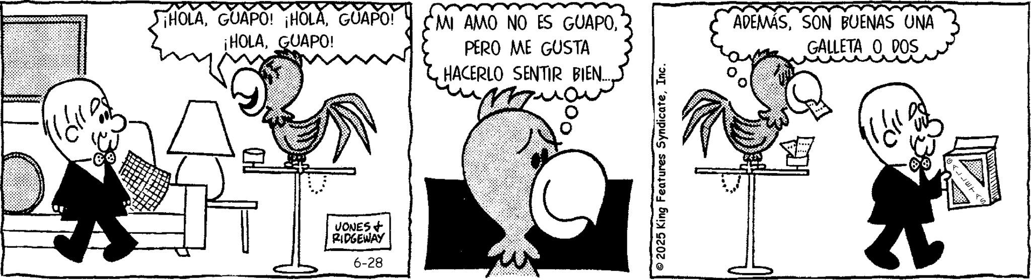Animation OCR: ¡HOLAGUAPO! ¡HOLAGUAPO! MI AMO NO ES GUAPOPERO ME GUSTA HACERLO SENTIR BIEN.... JONES + RIDGEWAY 6-28 © 2025 King Features SyndicateInc. ADEMÁSSON BUENAS UNA GALLETA O DOS ¡ HOLAGUAPO ! ¡ HOLAGUAPO ! ¡ HOLAGUAPO ! MI AMO NO ES GUAPOPERO ME GUSTA HACERLO SENTIR BIEN .... JONES + RIDGEWAY 6-28 © 2025 King Features SyndicateInc. ADEMÁSSON BUENAS UNA GALLETA O DOS