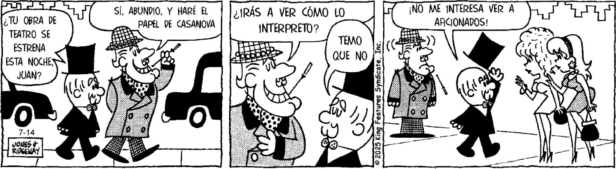 Gesture OCR: ¿TU OBRA DE TEATRO SE ESTRENA ESTA NOCHE JUAN? SÍY HARÉ EL PAPEL DE CASANOVA IRÁS A VER COMO LO INTERPRETO? ????? QUE NO 7-14 JONES + RIDGEWAY © 2025 King Features SyndicateInc. ¡NO ME INTERESA VER A AFICIONADOS! ->) Hall ¿ TU OBRA DE TEATRO SE ESTRENA ESTA NOCHE JUAN ? SÍY HARÉ EL PAPEL DE CASANOVA IRÁS A VER COMO LO INTERPRETO ? ????? QUE NO 7-14 JONES + RIDGEWAY © 2025 King Features SyndicateInc. ¡ NO ME INTERESA VER A AFICIONADOS ! - > ) Hall