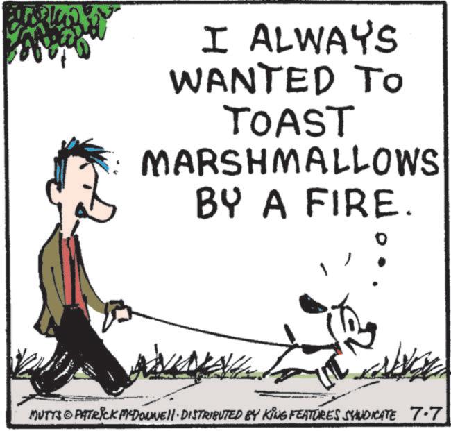 Clip art OCR: I ALWAYS WANTED TO TOAST MARSHMALLOWS BY A FIRE. MUTYS © PATRICK MCDONNELL DISTRIBUTED BY KING FEATURES SYNDICATE 7.7 I ALWAYS WANTED TO TOAST MARSHMALLOWS BY A FIRE . MUTYS © PATRICK MCDONNELL DISTRIBUTED BY KING FEATURES SYNDICATE 7.7