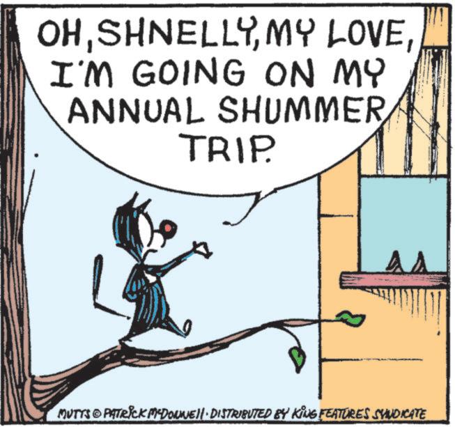 Fictional character OCR: OHMY LOVE I'M GOING ON MY ANNUAL SHUMMER TRIP. ?? MUTTS PATRICK MCDONNEll. DISTRIBUTED BY KING FEATURES SYNDICATE OHMY LOVE I'M GOING ON MY ANNUAL SHUMMER TRIP . ?? MUTTS PATRICK MCDONNEll . DISTRIBUTED BY KING FEATURES SYNDICATE