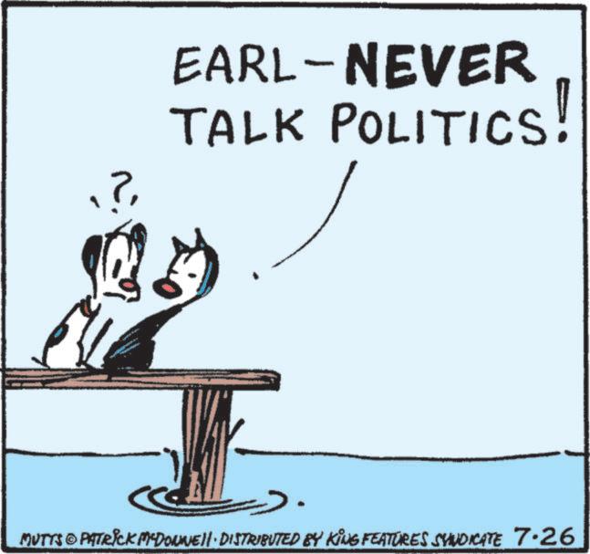 Line art OCR: 7EARL-NEVER TALK POLITICS! MUTYS © PATRICK MYDONNELL DISTRIBUTED BY KING FEATURES SYNDICATE 7.26 7EARL - NEVER TALK POLITICS ! MUTYS © PATRICK MYDONNELL DISTRIBUTED BY KING FEATURES SYNDICATE 7.26