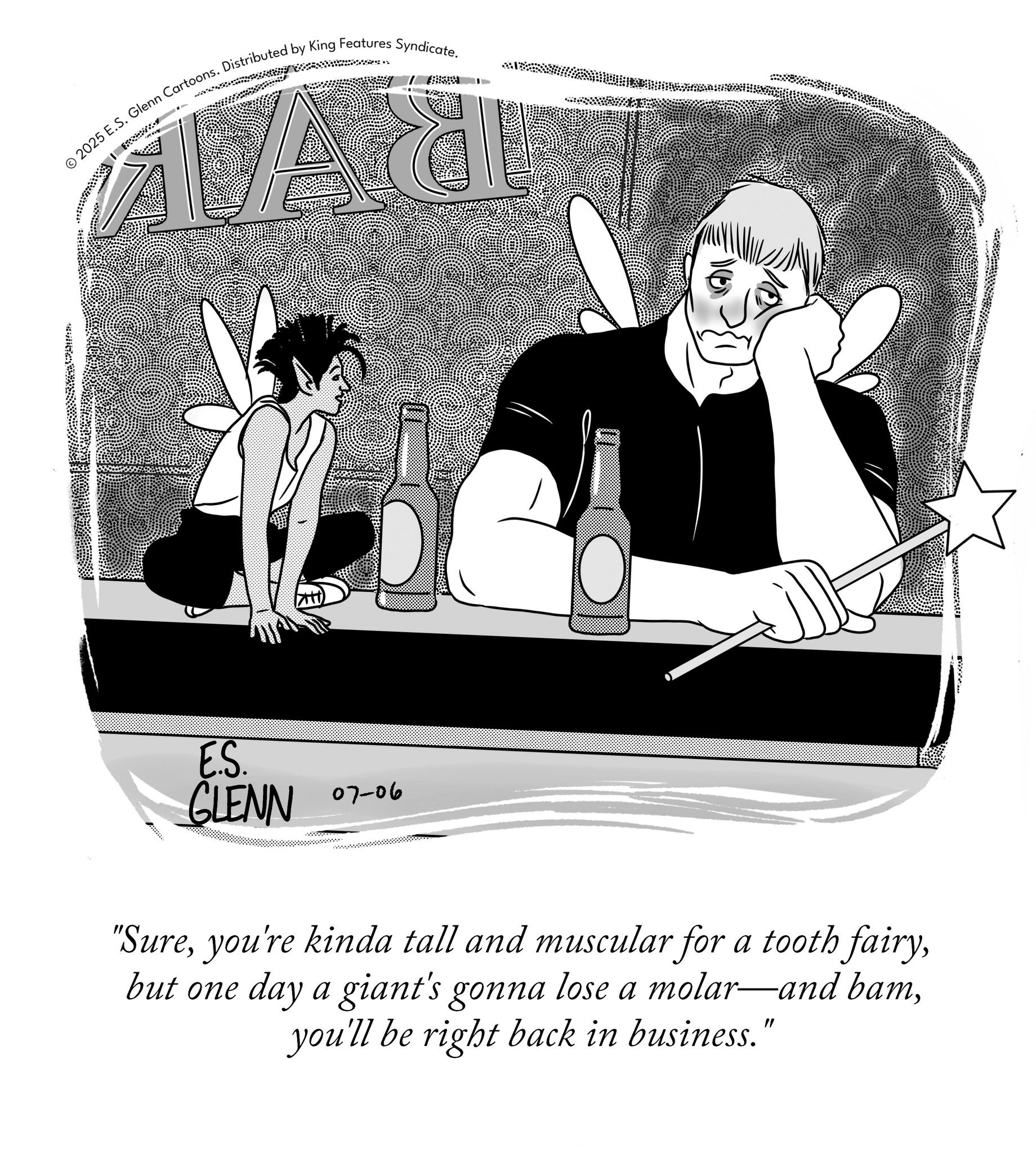 Photo caption OCR: 2025 E.S. Glenn Cartoons. Distributed by King Features Syndicate. Ad E.S. GLENN 07-06 "Sureyou'll be right back in business." 2025 E.S. Glenn Cartoons . Distributed by King Features Syndicate . Ad E.S. GLENN 07-06 " Sureyou're kinda tall and muscular for a tooth fairybut one day a giant's gonna lose a molar — and bamyou'll be right back in business . "