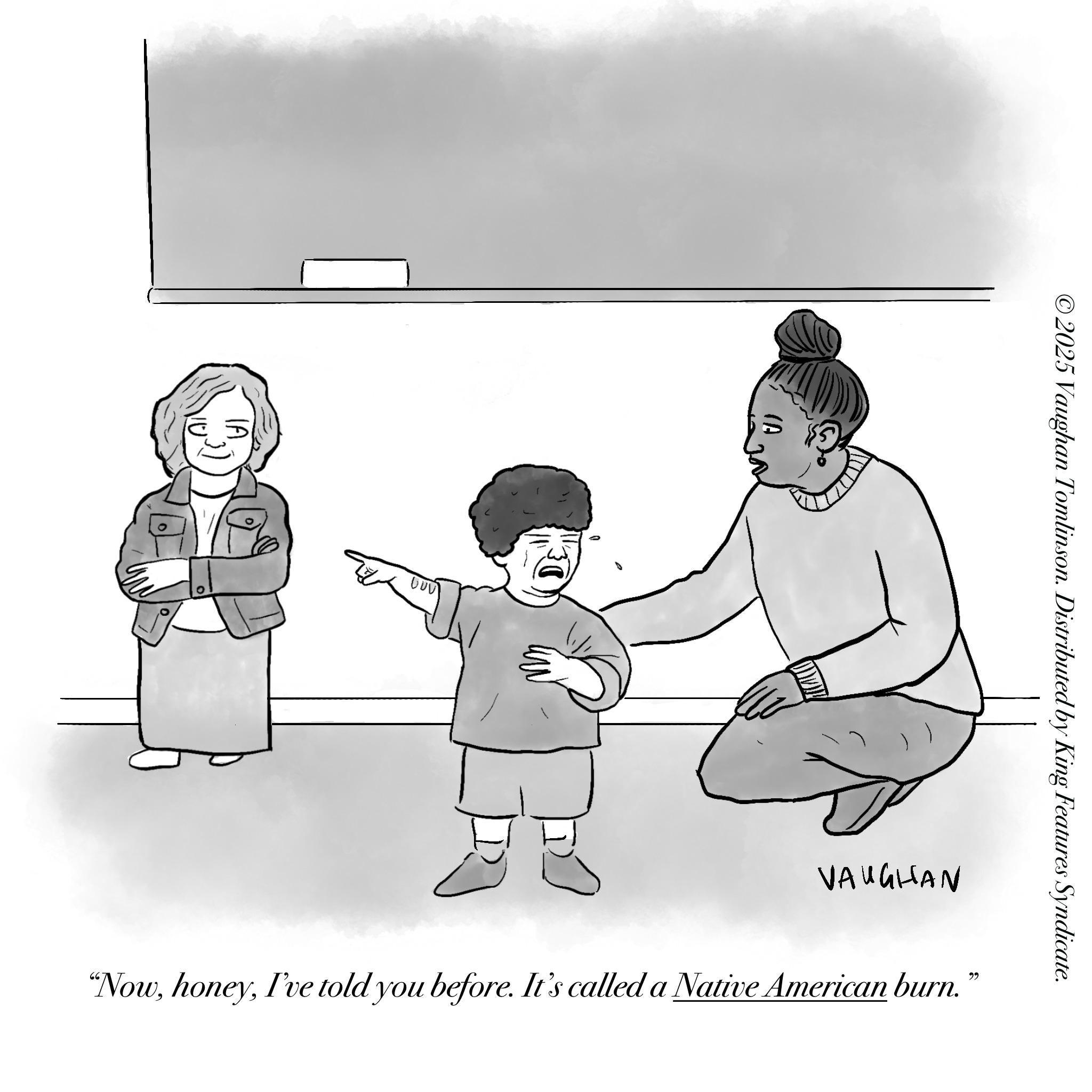 Sketch OCR: s?? ©2025 Vaughan Tomlinson. Distributed by King Features Syndicate. VAUGHAN "NowI've told you before. It's called a Native American burn." s?? © 2025 Vaughan Tomlinson . Distributed by King Features Syndicate . VAUGHAN " NowI've told you before . It's called a Native American burn . "