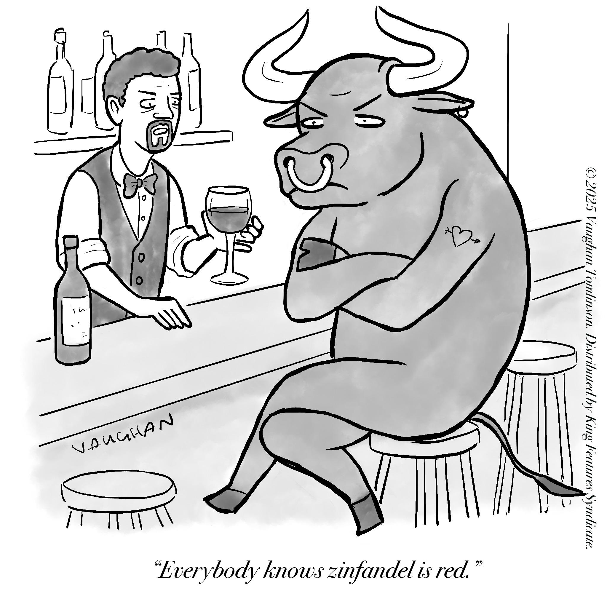 Animated cartoon OCR: Th VAUGHAN "Everybody knows zinfandel is red." ©2025 Vaughan Tomlinson. Distributed by King Features Syndicate. Th VAUGHAN " Everybody knows zinfandel is red . " © 2025 Vaughan Tomlinson . Distributed by King Features Syndicate .