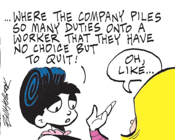 Graphics OCR: ???????? WHERE THE COMPANY PILES SO MANY DUTIES ONTO A WORKER THAT THEY HAVE NO CHOICE BUT TO QUIT! OHLIKE... ???????? WHERE THE COMPANY PILES SO MANY DUTIES ONTO A WORKER THAT THEY HAVE NO CHOICE BUT TO QUIT ! OHLIKE ...