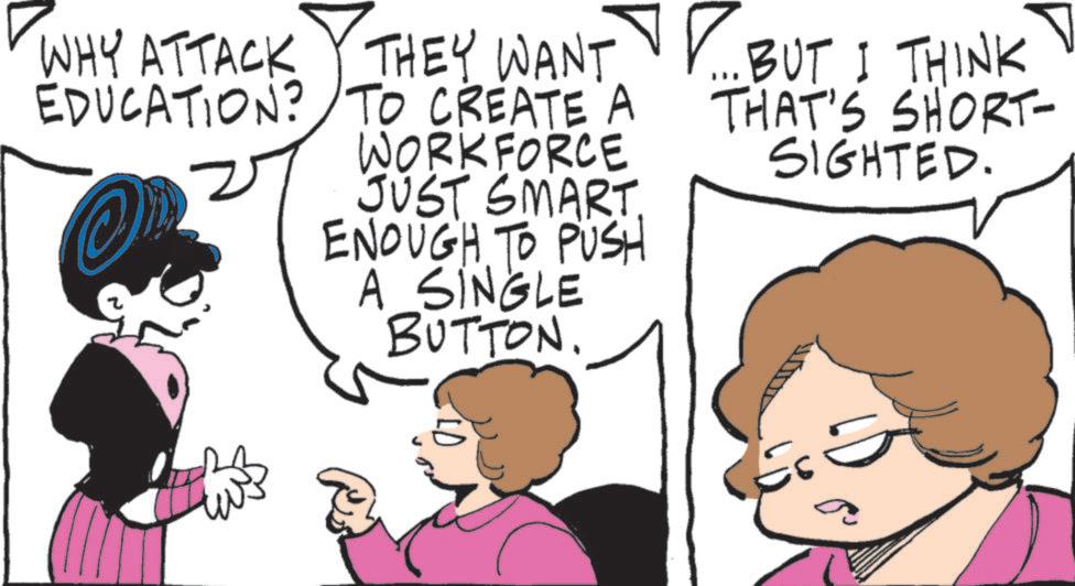 Animated cartoon OCR: WHY ATTACK THEY WANT ... BUT I THINK EDUCATION? TO CREATE A WORKFORCE JUST SMART. ENOUGH TO PUSH A SINGLE BUTTON. THAT'S SHORT- SIGHTED. WHY ATTACK THEY WANT ... BUT I THINK EDUCATION ? TO CREATE A WORKFORCE JUST SMART . ENOUGH TO PUSH A SINGLE BUTTON . THAT'S SHORT- SIGHTED .