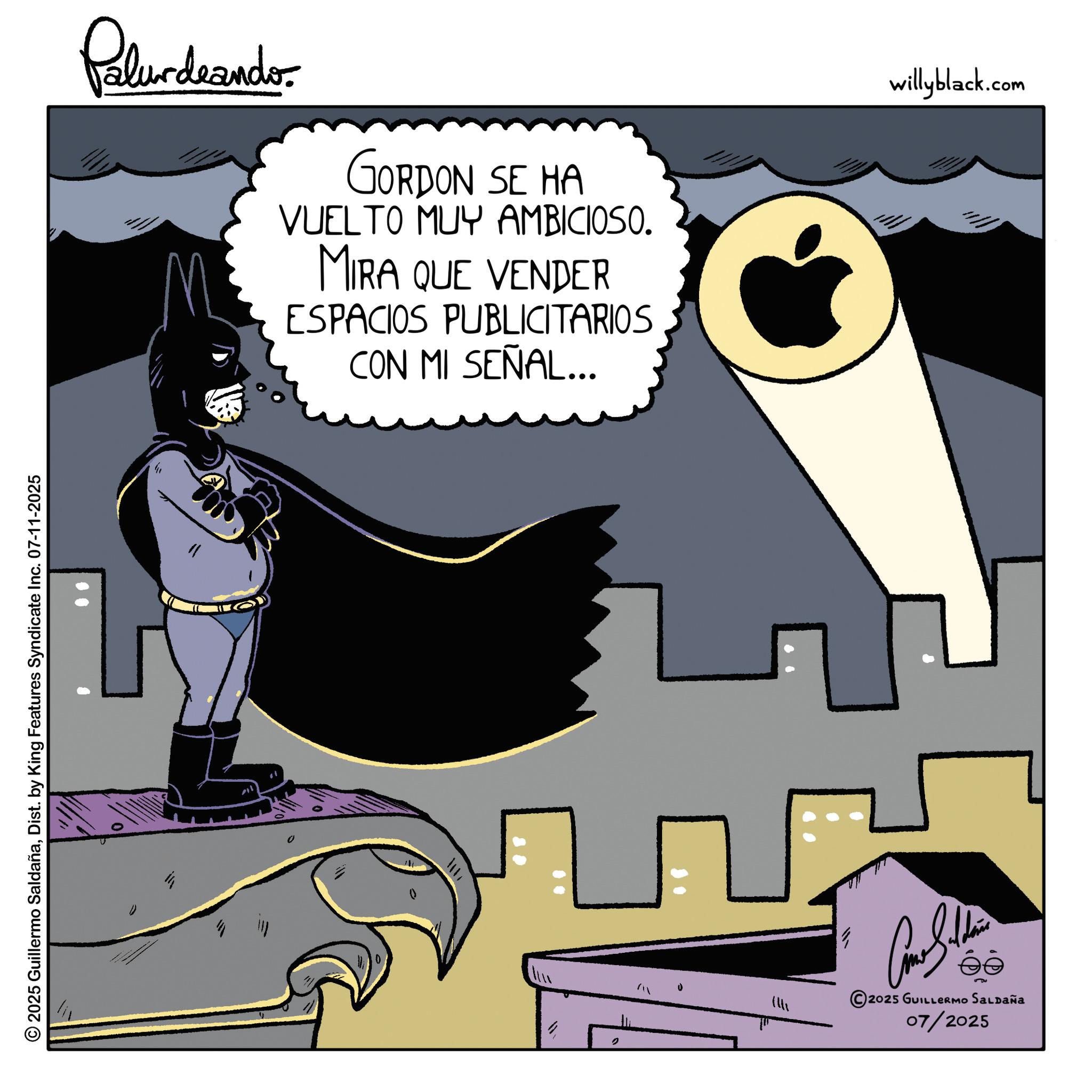 Superhero OCR: 2025 Guillermo SaldañaDist. by King Features Syndicate Inc. 07-11-2025 Palurdrando M GORDON SE HA VUELTO MUY AMBICIOSO. MIRA QUE VENDER ESPACIOS PUBLICITARIOS CON MI SEÑAL... willyblack.com Con Solhe 2025 GUILLERMO SALDAÑA 07/2025 2025 Guillermo SaldañaDist . by King Features Syndicate Inc. 07-11-2025 Palurdrando M GORDON SE HA VUELTO MUY AMBICIOSO . MIRA QUE VENDER ESPACIOS PUBLICITARIOS CON MI SEÑAL ... willyblack.com Con Solhe 2025 GUILLERMO SALDAÑA 07/2025