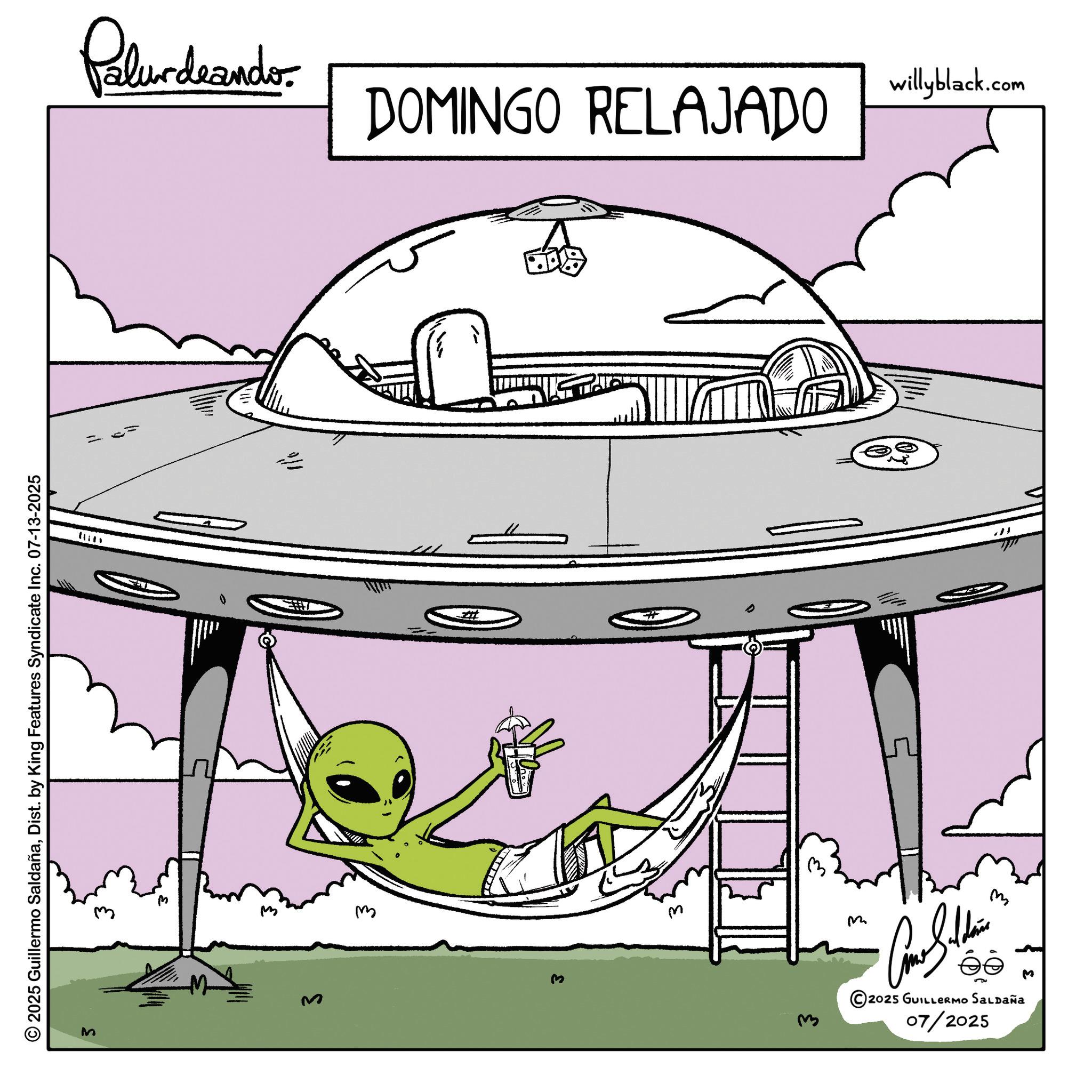 Line art OCR: 2025 Guillermo SaldañaDist. by King Features Syndicate Inc. 07-13-2025 M M M ???? Palurdeando w 3 willyblack.com DOMINGO RELAJADO ??? ? ? éé 2025 GUILLERMO SALDAÑA 07/2025 M 2025 Guillermo SaldañaDist . by King Features Syndicate Inc. 07-13-2025 M M M ???? Palurdeando w 3 willyblack.com DOMINGO RELAJADO ??? ? ? éé 2025 GUILLERMO SALDAÑA 07/2025 M