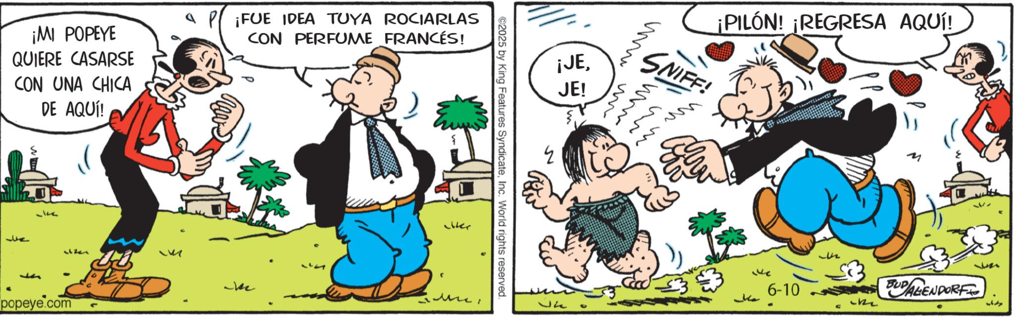 Comic book OCR: ¡MI POPEYE QUIERE CASARSE CON UNA CHICA DE AQUÍ! ¡FUE IDEA TUYA ROCIARLAS CON PERFUME FRANCÉS! 142 kc popeye.com ©2025 by King Features SyndicateInc. World rights reserved. Liter ?? ¡PILÓN! ¡REGRESA AQUÍ! SNIFF! ww m mm ¡JEJE! ? M 147 6-10 BUPAGENDORF Ma 37 ke ¡ MI POPEYE QUIERE CASARSE CON UNA CHICA DE AQUÍ ! ¡ FUE IDEA TUYA ROCIARLAS CON PERFUME FRANCÉS ! 142 kc popeye.com © 2025 by King Features SyndicateInc. World rights reserved . Liter ?? ¡ PILÓN ! ¡ REGRESA AQUÍ ! SNIFF ! ww m mm ¡ JEJE ! ? M 147 6-10 BUPAGENDORF Ma 37 ke