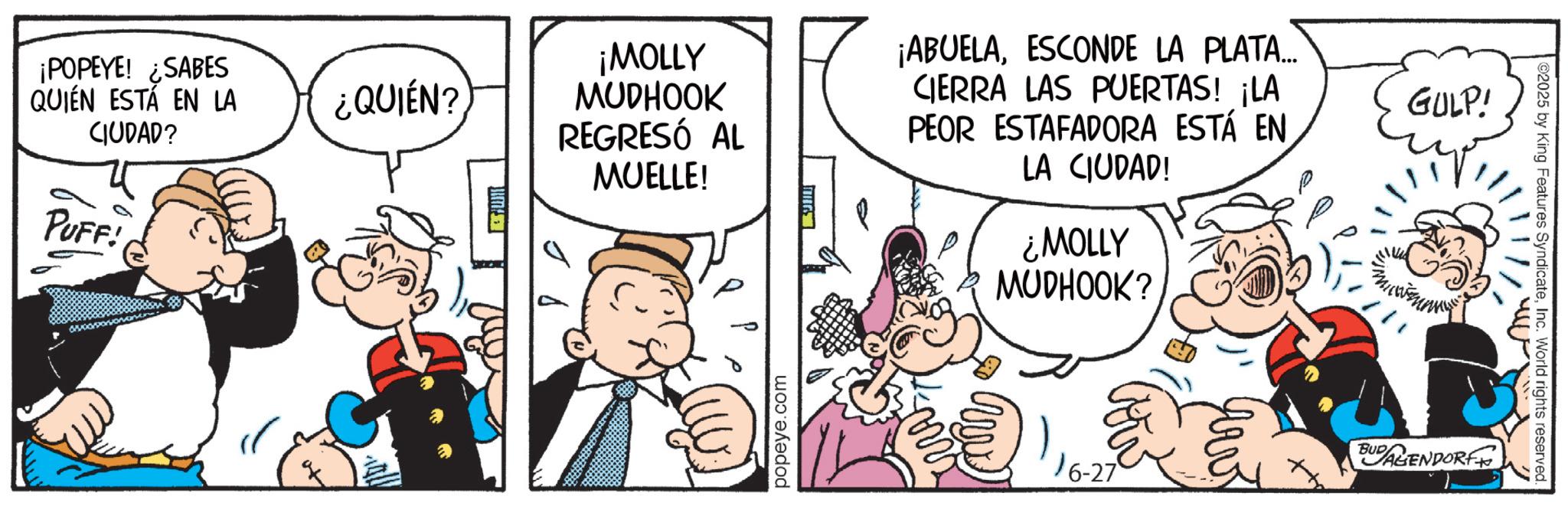 Comic book OCR: ¡POPEYE! ¿SABES QUIÉN ESTÁ EN LA CIUDAD? PUFF! 05/00/porsion ¿QUIÉN? EGUNT ¡MOLLY MUDHOOK REGRESÓ AL MUELLE! ¡ABUELAESCONDE LA PLATA... CIERRA LAS PUERTAS! ¡LA PEOR ESTAFADORA ESTÁ EN. LA CIUDAD! ¿MOLLY MUDHOOK? GULP! popeye.com 16-27 BUR AGENDORF 2025 by King Features SyndicateInc. World rights reserved. //NU??? ¡ POPEYE ! ¿ SABES QUIÉN ESTÁ EN LA CIUDAD ? PUFF ! 05 / 00 / porsion ¿ QUIÉN ? EGUNT ¡ MOLLY MUDHOOK REGRESÓ AL MUELLE ! ¡ ABUELAESCONDE LA PLATA ... CIERRA LAS PUERTAS ! ¡ LA PEOR ESTAFADORA ESTÁ EN . LA CIUDAD ! ¿ MOLLY MUDHOOK ? GULP ! popeye.com 16-27 BUR AGENDORF 2025 by King Features SyndicateInc. World rights reserved . // NU ?? ?