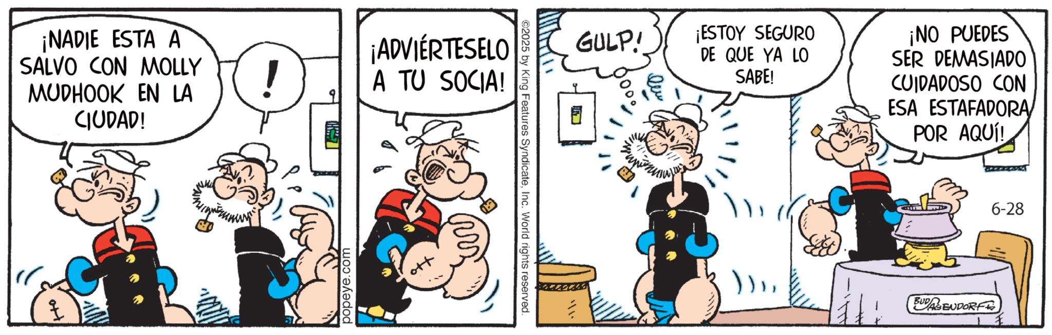 Comic book OCR: ¡NADIE ESTA A SALVO CON MOLLY MUDHOOK EN LA CIUDAD! ! ¡ADVIERTESELO A TU SOCIA! popeye.com ©2025 by King Features SyndicateInc. World rights reserved. GULP! ¡ESTOY SEGURO DE QUE YA LO SABE! ¡NO PUEDES SER DEMASIADO CUIDADOSO CON ESA ESTAFADORA POR AQUI! ?? 6-28 BUDENDORF ¡ NADIE ESTA A SALVO CON MOLLY MUDHOOK EN LA CIUDAD ! ! ¡ ADVIERTESELO A TU SOCIA ! popeye.com © 2025 by King Features SyndicateInc. World rights reserved . GULP ! ¡ ESTOY SEGURO DE QUE YA LO SABE ! ¡ NO PUEDES SER DEMASIADO CUIDADOSO CON ESA ESTAFADORA POR AQUI ! ?? 6-28 BUDENDORF