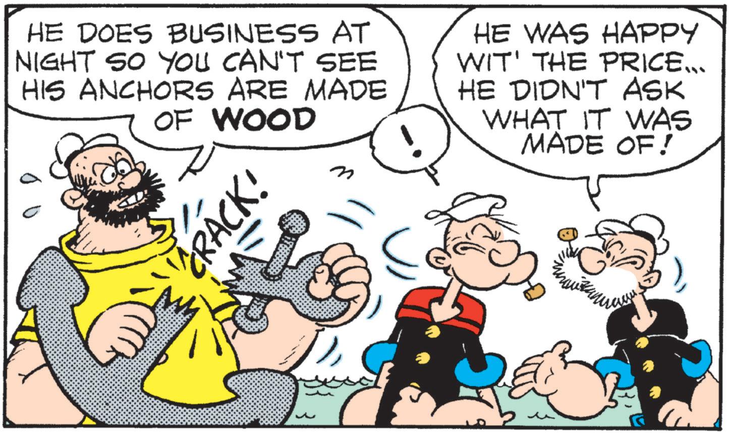 Publication OCR: HE DOES BUSINESS AT NIGHT SO YOU CAN'T SEE HIS ANCHORS ARE MADE OF WOOD n HE WAS HAPPY WIT' THE PRICE... HE DIDN'T ASK WHAT IT WAS MADE OF! ACK! HE DOES BUSINESS AT NIGHT SO YOU CAN'T SEE HIS ANCHORS ARE MADE OF WOOD n HE WAS HAPPY WIT ' THE PRICE ... HE DIDN'T ASK WHAT IT WAS MADE OF ! ACK !