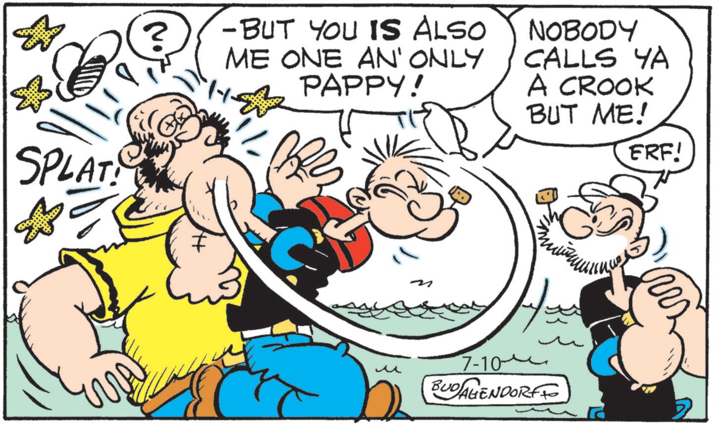 Animated cartoon OCR: SPLAT! -BUT YOU IS ALSO ME ONE AN' ONLY PAPPY! NOBODY CALLS YA A CROOK BUT ME! FRF! ??? 7-10? BUDAGENDORF SPLAT ! -BUT YOU IS ALSO ME ONE AN ' ONLY PAPPY ! NOBODY CALLS YA A CROOK BUT ME ! FRF ! ??? 7-10? BUDAGENDORF