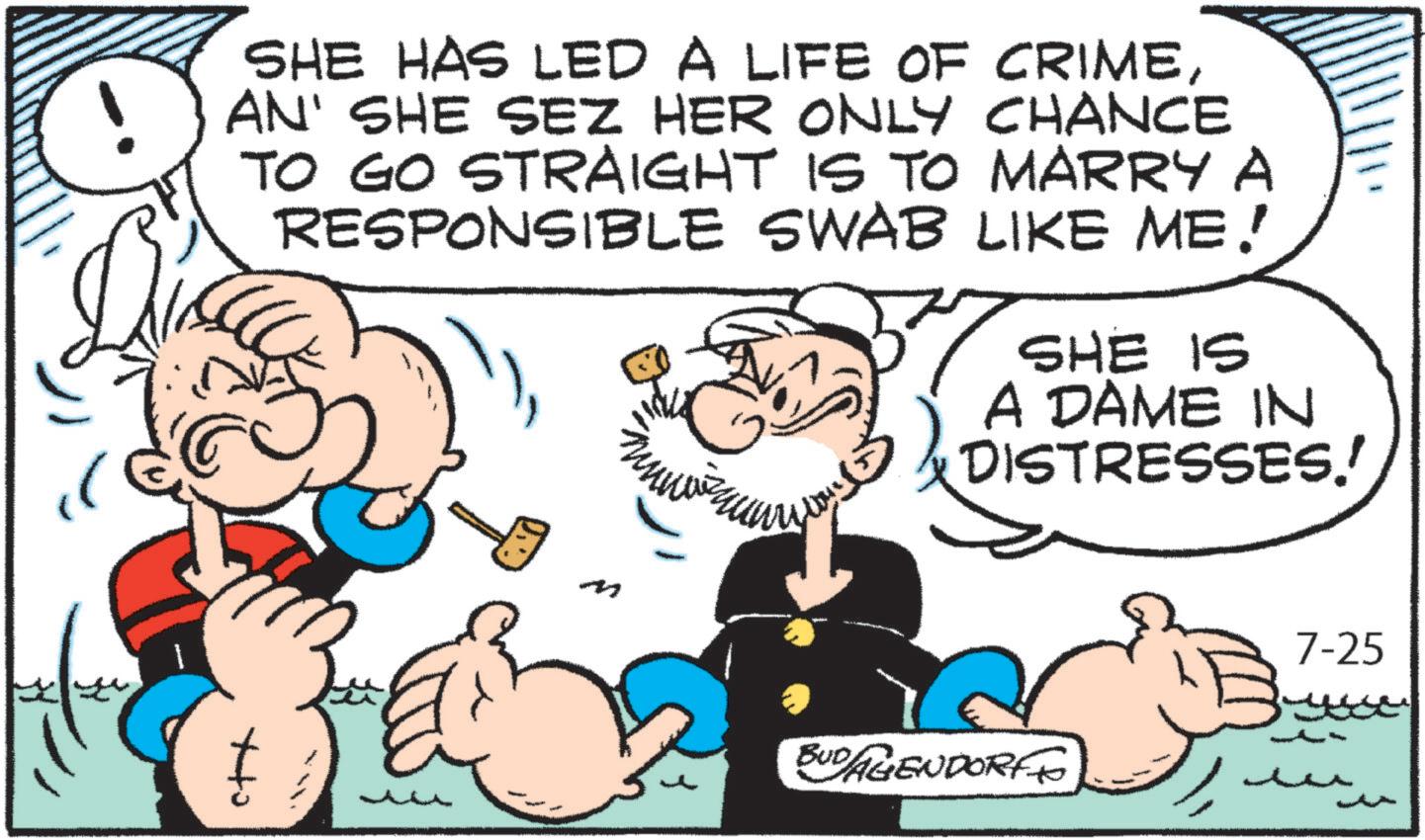 Line art OCR: SHE HAS LED A LIFE OF CRIMEAN' SHE SEZ HER ONLY CHANCE TO GO STRAIGHT IS TO MARRY A RESPONSIBLE SWAB LIKE ME! SHE IS A DAME IN DISTRESSES! m BUDAGENDORF 7-25 SHE HAS LED A LIFE OF CRIMEAN ' SHE SEZ HER ONLY CHANCE TO GO STRAIGHT IS TO MARRY A RESPONSIBLE SWAB LIKE ME ! SHE IS A DAME IN DISTRESSES ! m BUDAGENDORF 7-25
