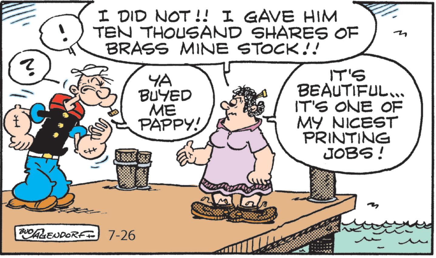 Graphics OCR: ? I DID NOT!! I GAVE HIM TEN THOUSAND SHARES OF BRASS MINE STOCK!! ?? BUYED ME PAPPY! IT'S BEAUTIFUL... IT'S ONE OF MY NICEST PRINTING JOBS! + BUDAGENDORF 7-26 m ? I DID NOT !! I GAVE HIM TEN THOUSAND SHARES OF BRASS MINE STOCK !! ?? BUYED ME PAPPY ! IT'S BEAUTIFUL ... IT'S ONE OF MY NICEST PRINTING JOBS ! + BUDAGENDORF 7-26 m