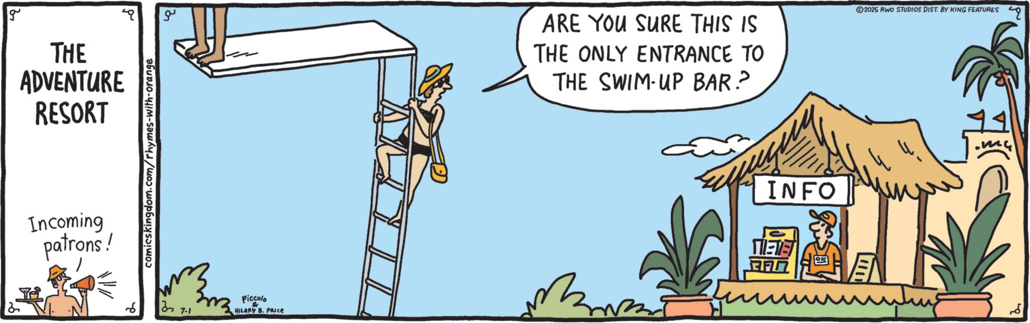 Animation OCR: g THE ADVENTURE RESORT ? Incoming patrons! comicskingdom.com/rhymes-with-orange ?? 877-1 Piccolo HILARY 8. PRICE ARE YOU SURE THIS IS THE ONLY ENTRANCE TO THE SWIM-UP BAR? 2025 RWO STUDIOS DIST. BY KING FEATURES INFO ???? 4 EN ?? g THE ADVENTURE RESORT ? Incoming patrons ! comicskingdom.com/rhymes-with-orange ?? 877-1 Piccolo HILARY 8. PRICE ARE YOU SURE THIS IS THE ONLY ENTRANCE TO THE SWIM - UP BAR ? 2025 RWO STUDIOS DIST . BY KING FEATURES INFO ???? 4 EN ??