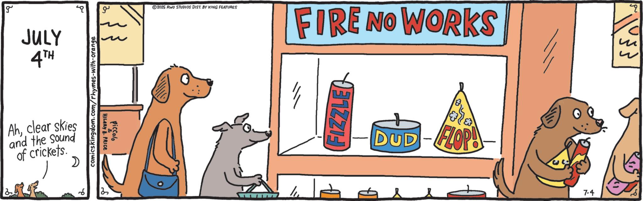 Graphics OCR: g JULY 4TH Ahclear skies and the Sound of crickets. D comicskingdom.com/rhymes-with-orange ?? HILARY. PRICE piccolo 2 2025 RWO STUDIOS DIST. BY KING FEATURES FIRE NO WORKS M FIZZLE DUD-FLOP e 7-4 ? ? g JULY 4TH Ahclear skies and the Sound of crickets . D comicskingdom.com/rhymes-with-orange ?? HILARY . PRICE piccolo 2 2025 RWO STUDIOS DIST . BY KING FEATURES FIRE NO WORKS M FIZZLE DUD - FLOP e 7-4 ? ?