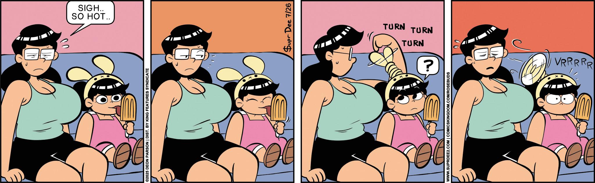 Fictional character OCR: ISO HOT.. SIGH.. ©2025 DEON PARSON | DIST. BY KING FEATURES SYNDICATE Supr Dee 7/26 TURN TURN TURN ? WWW.SUPRDEE2.COM | COMICSKINGDOM.COM/ROSEBUDS VRRRRR ISO HOT .. SIGH .. © 2025 DEON PARSON | DIST . BY KING FEATURES SYNDICATE Supr Dee 7/26 TURN TURN TURN ? WWW.SUPRDEE2.COM | COMICSKINGDOM.COM/ROSEBUDS VRRRRR