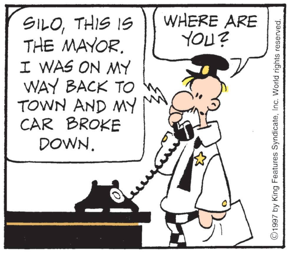 Photo caption OCR: SILOTHIS IS THE MAYOR. I WAS ON MY WAY BACK TO TOWN AND MY CAR BROKE DOWN. WHERE ARE YOU? ©1997 by King Features SyndicateInc. World rights reserved. SILOTHIS IS THE MAYOR . I WAS ON MY WAY BACK TO TOWN AND MY CAR BROKE DOWN . WHERE ARE YOU ? © 1997 by King Features SyndicateInc. World rights reserved .