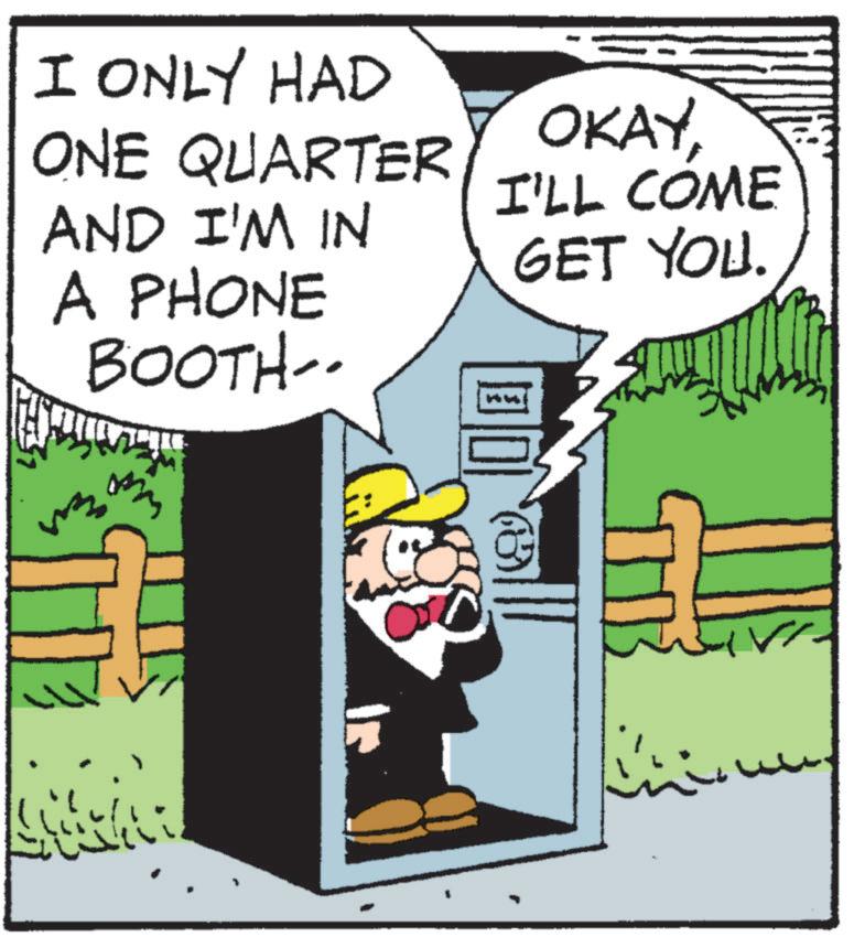 Publication OCR: I ONLY HAD ONE QUARTER AND I'M IN A PHONE BOOTH-. ? OKAYI'LL COME GET YOU. I ONLY HAD ONE QUARTER AND I'M IN A PHONE BOOTH- . ? OKAYI'LL COME GET YOU .