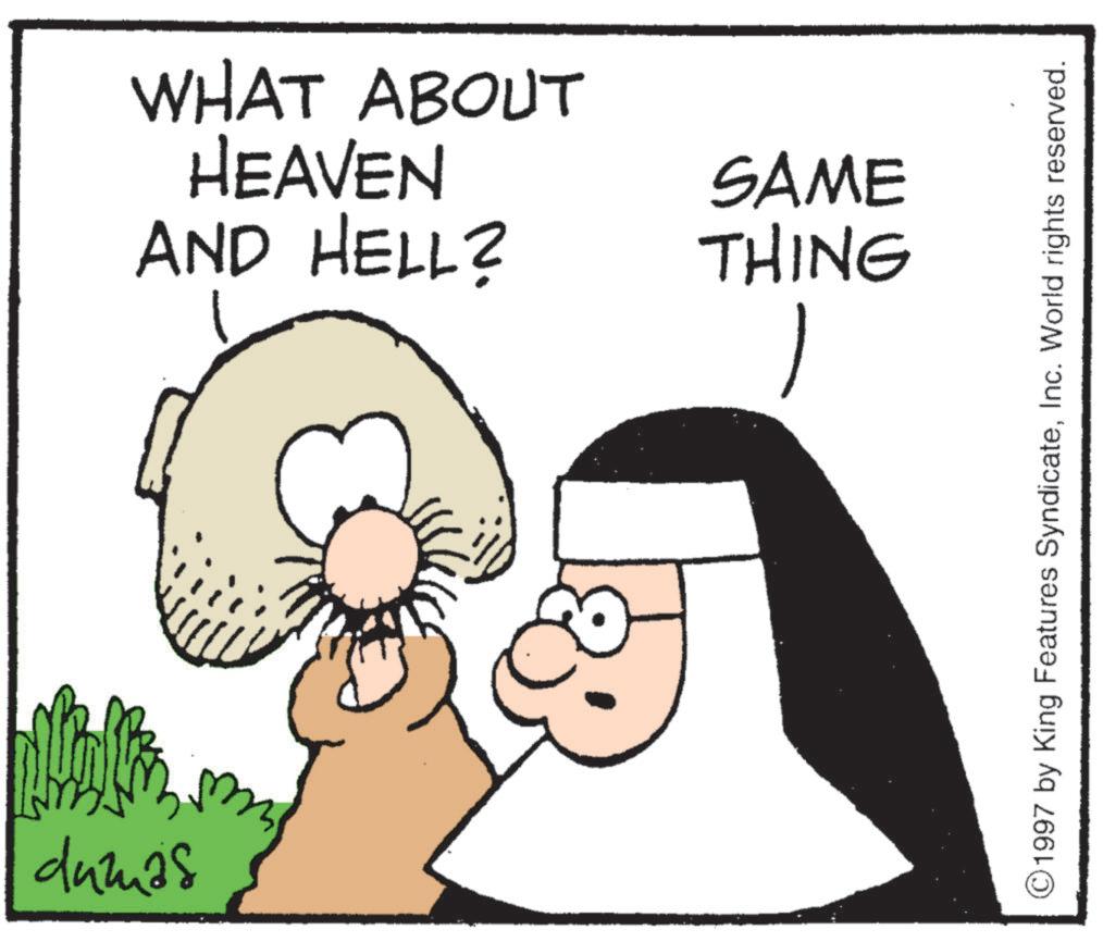 Fiction OCR: dumäs WHAT ABOUT HEAVEN SAME AND HELL? THING 3 ©1997 by King Features SyndicateInc. World rights reserved. dumäs WHAT ABOUT HEAVEN SAME AND HELL ? THING 3 © 1997 by King Features SyndicateInc. World rights reserved .