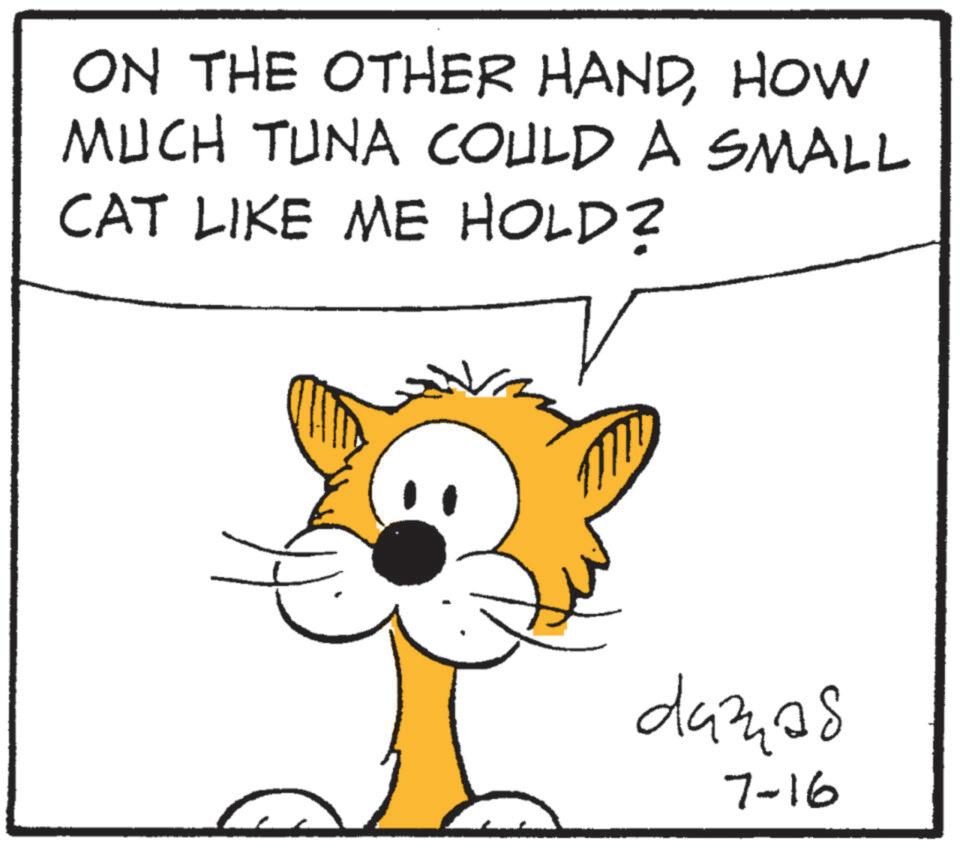 Animated cartoon OCR: ON THE OTHER HANDHOW MUCH TUNA COULD A SMALL CAT LIKE ME HOLD? damas 7-16 ON THE OTHER HANDHOW MUCH TUNA COULD A SMALL CAT LIKE ME HOLD ? damas 7-16