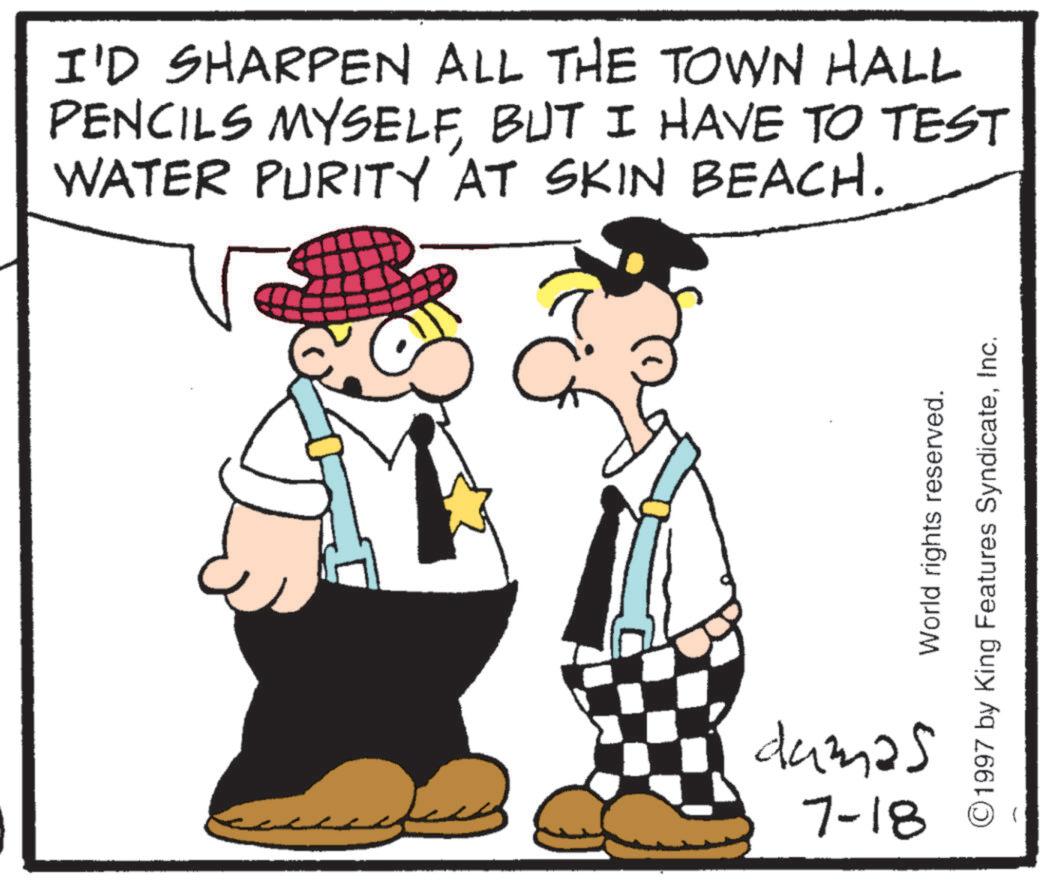Fictional character OCR: I'D SHARPEN ALL THE TOWN HALL PENCILS MYSELFBUT I HAVE TO TEST WATER PURITY AT SKIN BEACH. World rights reserved. 1997 by King Features SyndicateInc. damas 7-18 I'D SHARPEN ALL THE TOWN HALL PENCILS MYSELFBUT I HAVE TO TEST WATER PURITY AT SKIN BEACH . World rights reserved . 1997 by King Features SyndicateInc. damas 7-18