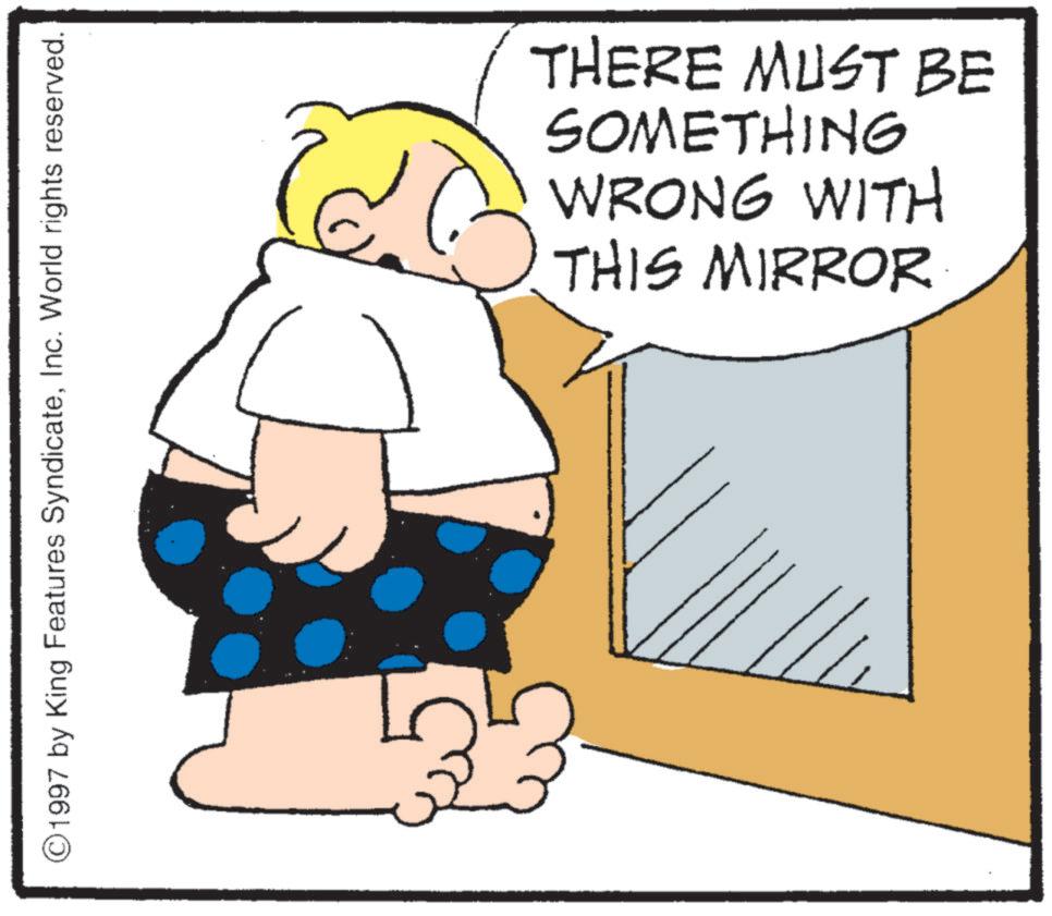 Fiction OCR: ©1997 by King Features SyndicateInc. World rights reserved. ??? THERE MUST BE SOMETHING WRONG WITH THIS MIRROR © 1997 by King Features SyndicateInc. World rights reserved . ??? THERE MUST BE SOMETHING WRONG WITH THIS MIRROR